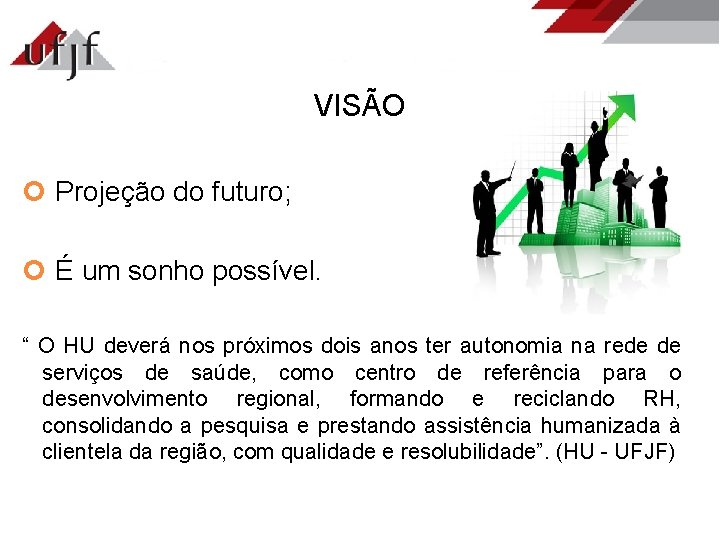 VISÃO Projeção do futuro; É um sonho possível. “ O HU deverá nos próximos