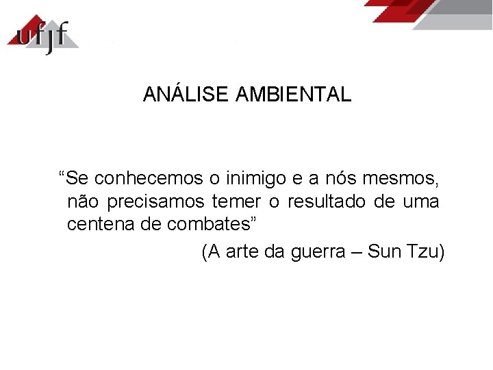 ANÁLISE AMBIENTAL “Se conhecemos o inimigo e a nós mesmos, não precisamos temer o