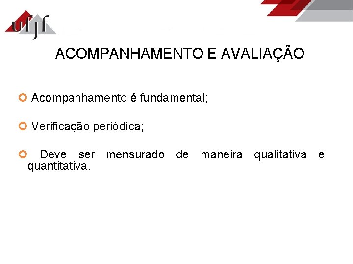 ACOMPANHAMENTO E AVALIAÇÃO Acompanhamento é fundamental; Verificação periódica; Deve ser mensurado de maneira qualitativa
