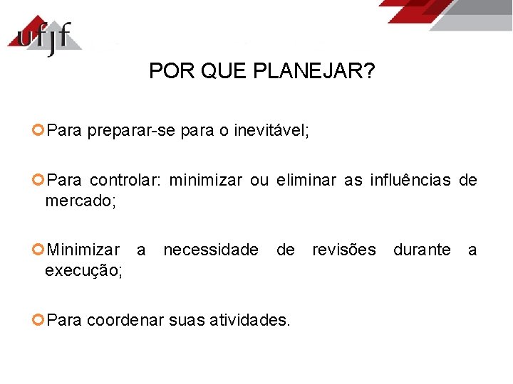 POR QUE PLANEJAR? Para preparar-se para o inevitável; Para controlar: minimizar ou eliminar as