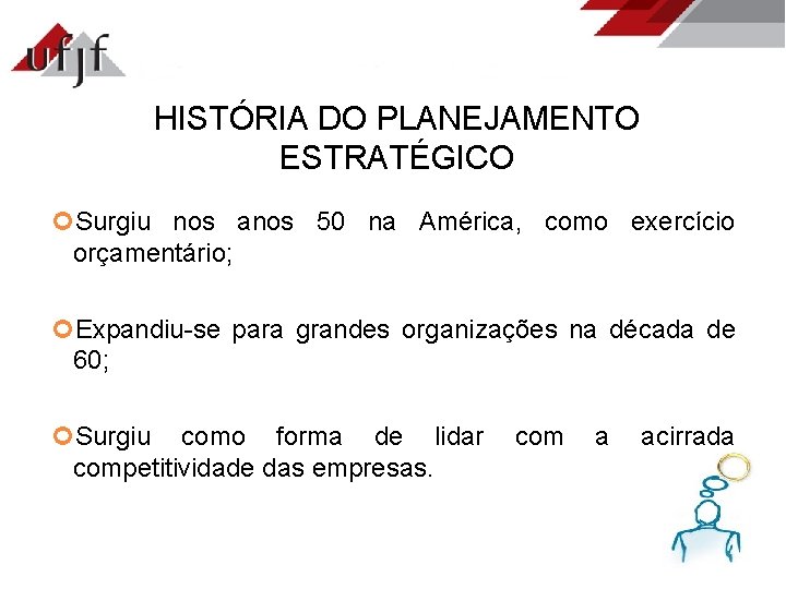 HISTÓRIA DO PLANEJAMENTO ESTRATÉGICO Surgiu nos anos 50 na América, como exercício orçamentário; Expandiu-se