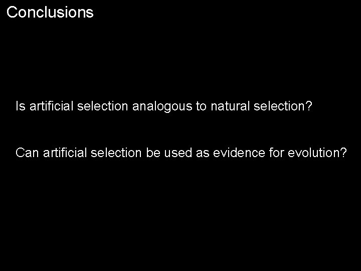 Conclusions Is artificial selection analogous to natural selection? Can artificial selection be used as