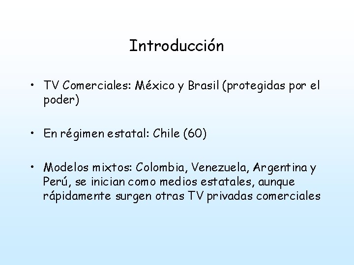 Introducción • TV Comerciales: México y Brasil (protegidas por el poder) • En régimen