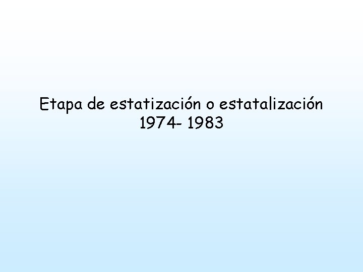 Etapa de estatización o estatalización 1974 - 1983 