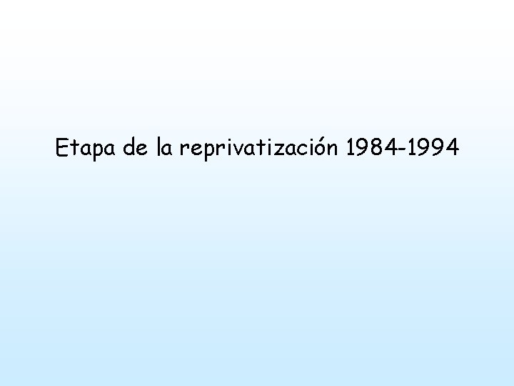 Etapa de la reprivatización 1984 -1994 