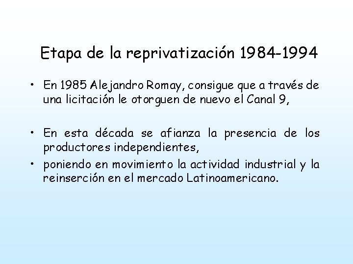 Etapa de la reprivatización 1984 -1994 • En 1985 Alejandro Romay, consigue que a