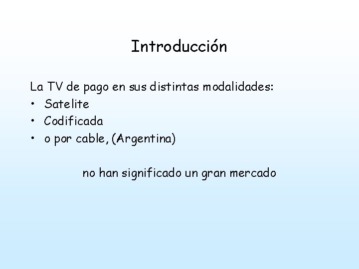 Introducción La TV de pago en sus distintas modalidades: • Satelite • Codificada •