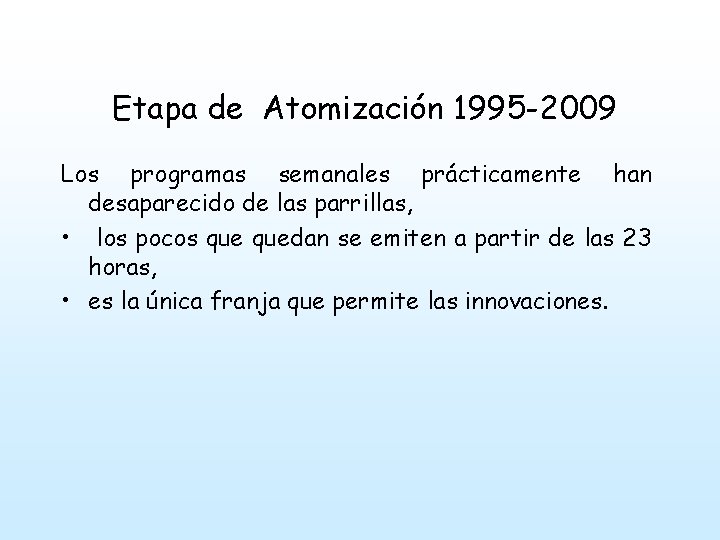 Etapa de Atomización 1995 -2009 Los programas semanales prácticamente han desaparecido de las parrillas,