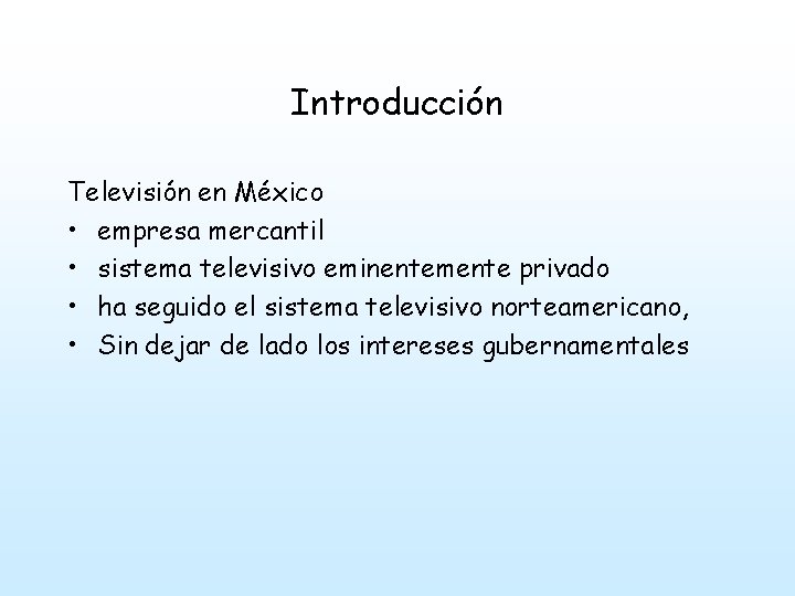 Introducción Televisión en México • empresa mercantil • sistema televisivo eminentemente privado • ha