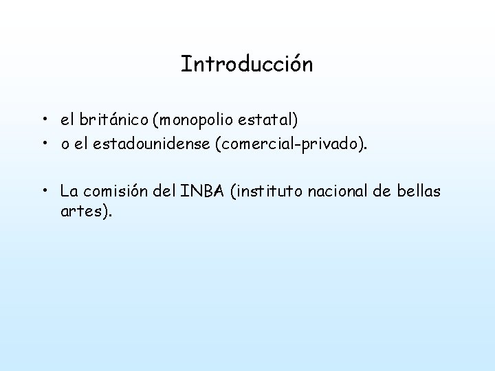 Introducción • el británico (monopolio estatal) • o el estadounidense (comercial-privado). • La comisión
