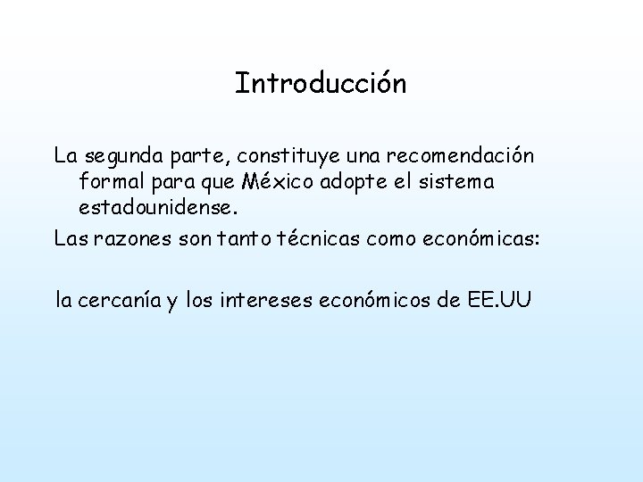 Introducción La segunda parte, constituye una recomendación formal para que México adopte el sistema