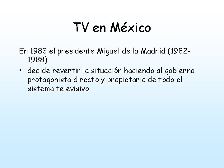 TV en México En 1983 el presidente Miguel de la Madrid (19821988) • decide