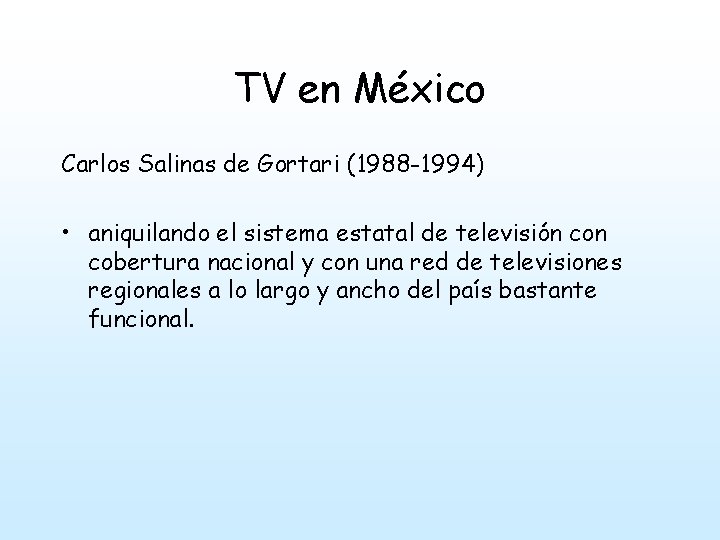 TV en México Carlos Salinas de Gortari (1988 -1994) • aniquilando el sistema estatal