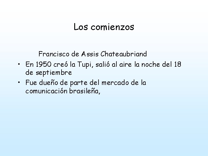 Los comienzos Francisco de Assis Chateaubriand • En 1950 creó la Tupi, salió al