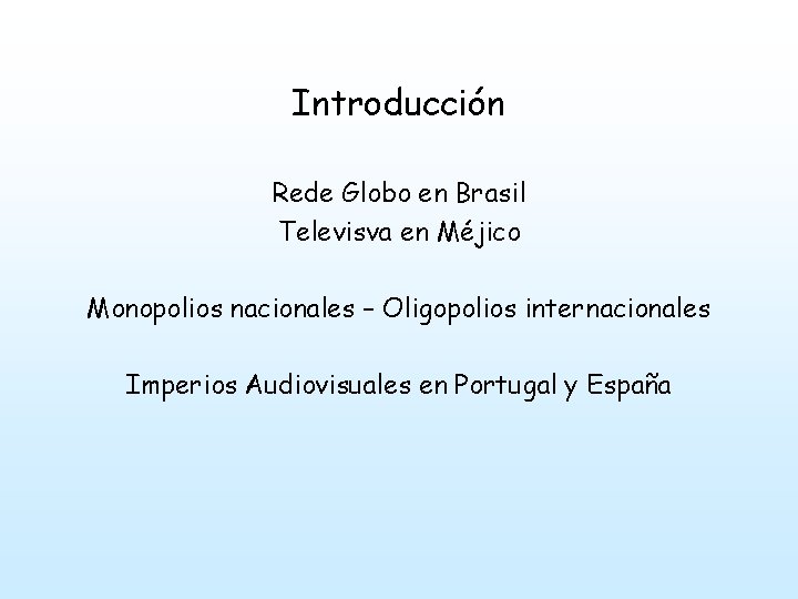 Introducción Rede Globo en Brasil Televisva en Méjico Monopolios nacionales – Oligopolios internacionales Imperios