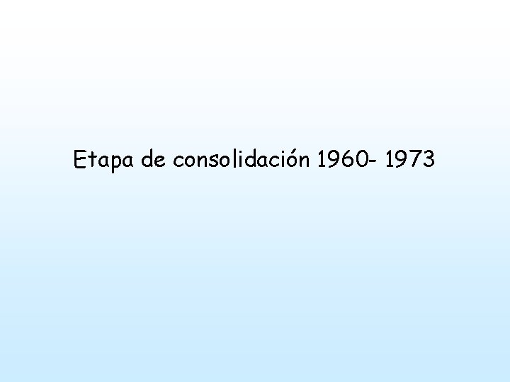 Etapa de consolidación 1960 - 1973 
