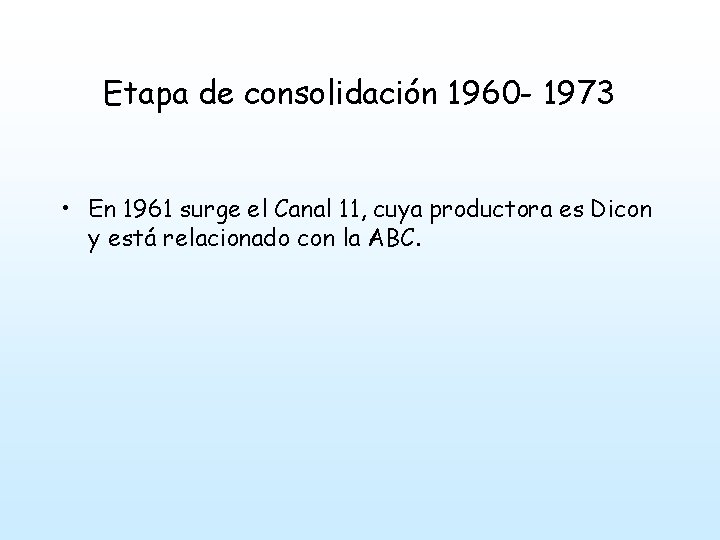 Etapa de consolidación 1960 - 1973 • En 1961 surge el Canal 11, cuya