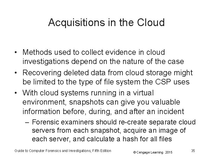 Acquisitions in the Cloud • Methods used to collect evidence in cloud investigations depend