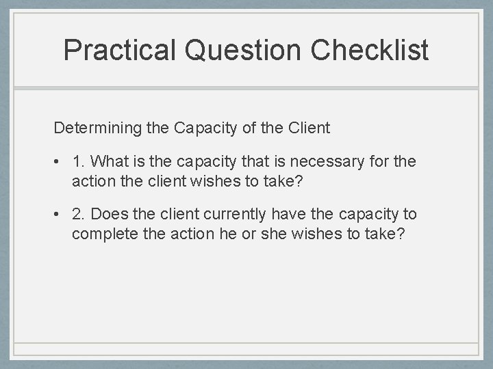 Practical Question Checklist Determining the Capacity of the Client • 1. What is the