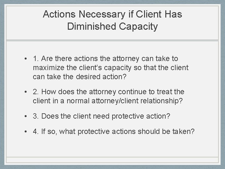 Actions Necessary if Client Has Diminished Capacity • 1. Are there actions the attorney