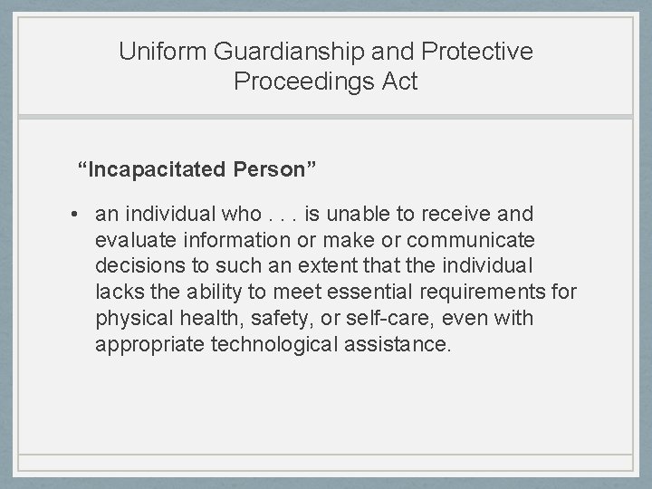 Uniform Guardianship and Protective Proceedings Act “Incapacitated Person” • an individual who. . .
