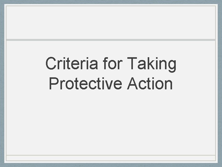 Criteria for Taking Protective Action 