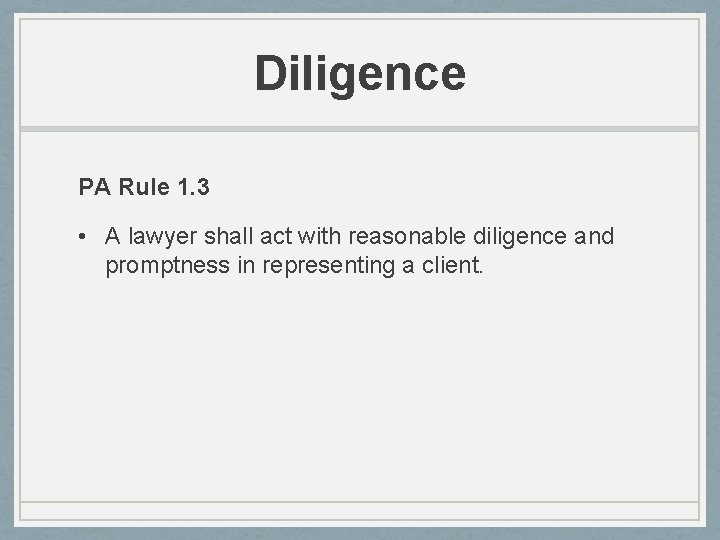 Diligence PA Rule 1. 3 • A lawyer shall act with reasonable diligence and