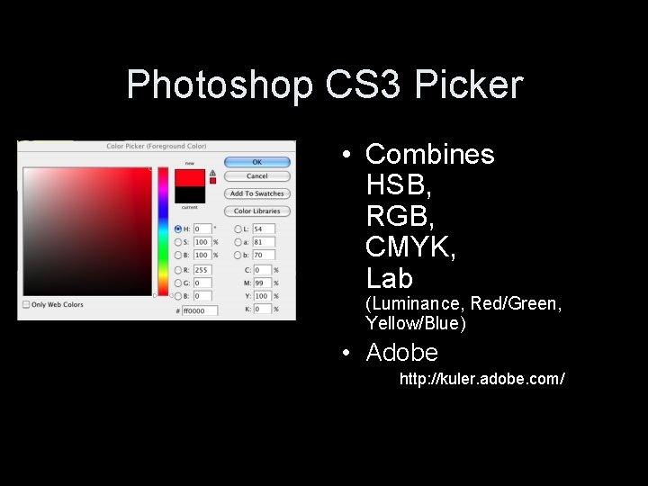 Photoshop CS 3 Picker • Combines HSB, RGB, CMYK, Lab (Luminance, Red/Green, Yellow/Blue) • Photoshop CS 3 Picker • Combines HSB, RGB, CMYK, Lab (Luminance, Red/Green, Yellow/Blue) •