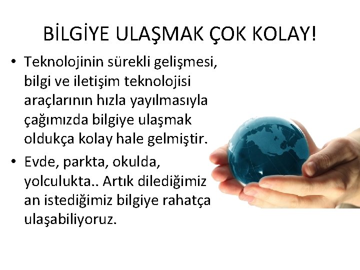BİLGİYE ULAŞMAK ÇOK KOLAY! • Teknolojinin sürekli gelişmesi, bilgi ve iletişim teknolojisi araçlarının hızla BİLGİYE ULAŞMAK ÇOK KOLAY! • Teknolojinin sürekli gelişmesi, bilgi ve iletişim teknolojisi araçlarının hızla