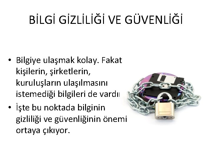 BİLGİ GİZLİLİĞİ VE GÜVENLİĞİ • Bilgiye ulaşmak kolay. Fakat kişilerin, şirketlerin, kuruluşların ulaşılmasını istemediği BİLGİ GİZLİLİĞİ VE GÜVENLİĞİ • Bilgiye ulaşmak kolay. Fakat kişilerin, şirketlerin, kuruluşların ulaşılmasını istemediği