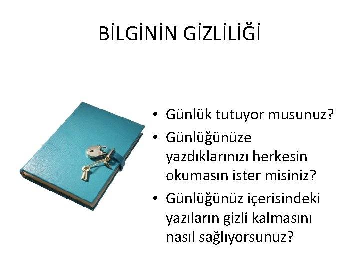 BİLGİNİN GİZLİLİĞİ • Günlük tutuyor musunuz? • Günlüğünüze yazdıklarınızı herkesin okumasın ister misiniz? • BİLGİNİN GİZLİLİĞİ • Günlük tutuyor musunuz? • Günlüğünüze yazdıklarınızı herkesin okumasın ister misiniz? •