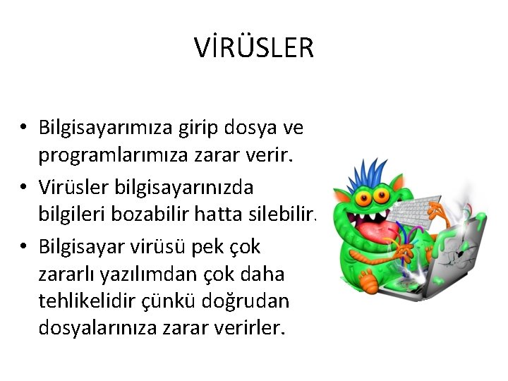 VİRÜSLER • Bilgisayarımıza girip dosya ve programlarımıza zarar verir. • Virüsler bilgisayarınızda bilgileri bozabilir VİRÜSLER • Bilgisayarımıza girip dosya ve programlarımıza zarar verir. • Virüsler bilgisayarınızda bilgileri bozabilir
