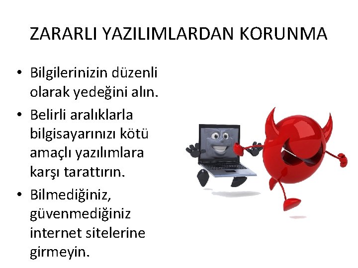 ZARARLI YAZILIMLARDAN KORUNMA • Bilgilerinizin düzenli olarak yedeğini alın. • Belirli aralıklarla bilgisayarınızı kötü ZARARLI YAZILIMLARDAN KORUNMA • Bilgilerinizin düzenli olarak yedeğini alın. • Belirli aralıklarla bilgisayarınızı kötü
