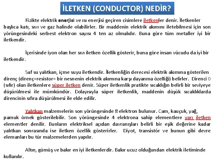 İLETKEN (CONDUCTOR) NEDİR? Fizikte elektrik enerjisi ve ısı enerjisi geçiren cisimlere iletkenler denir. İletkenler İLETKEN (CONDUCTOR) NEDİR? Fizikte elektrik enerjisi ve ısı enerjisi geçiren cisimlere iletkenler denir. İletkenler