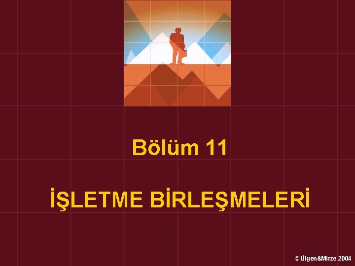 Bölüm 11 İŞLETME BİRLEŞMELERİ © Ülgen&Mirze 2004 