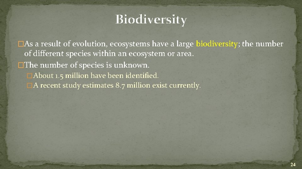 Biodiversity �As a result of evolution, ecosystems have a large biodiversity; the number of