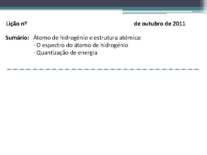 Lição nº de outubro de 2011 Sumário: Átomo de hidrogénio e estrutura atómica: -