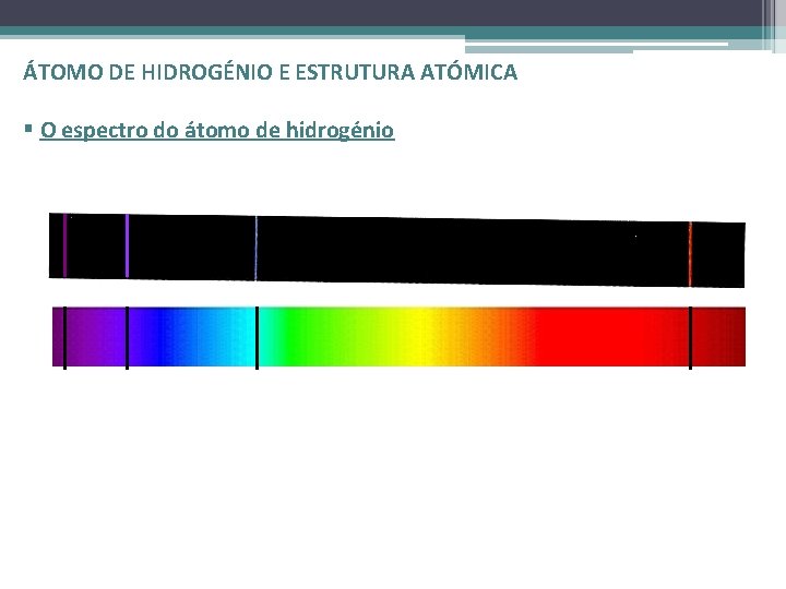 ÁTOMO DE HIDROGÉNIO E ESTRUTURA ATÓMICA § O espectro do átomo de hidrogénio 