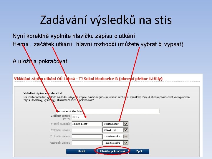 Zadávání výsledků na stis Nyní korektně vyplníte hlavičku zápisu o utkání Herna začátek utkání