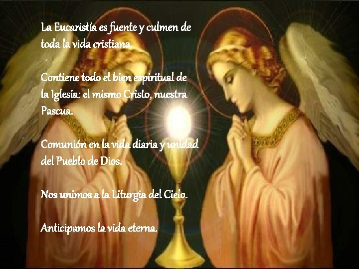 La Eucaristía es fuente y culmen de toda la vida cristiana. Contiene todo el