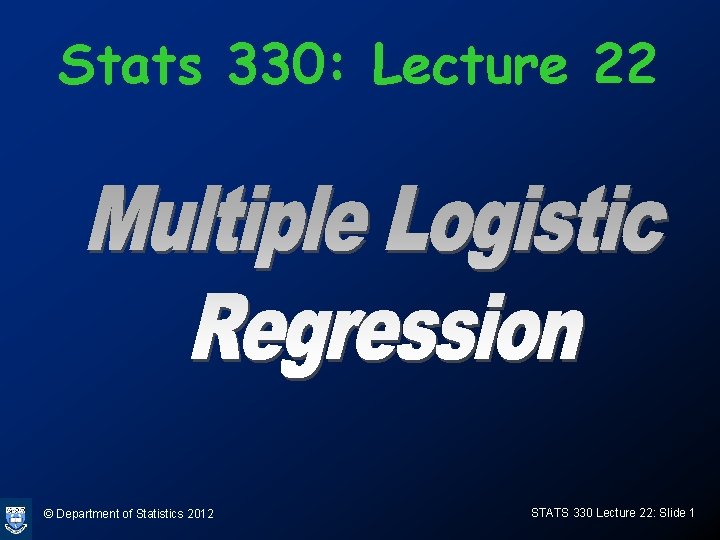 Stats 330: Lecture 22 © Department of Statistics 2012 STATS 330 Lecture 22: Slide