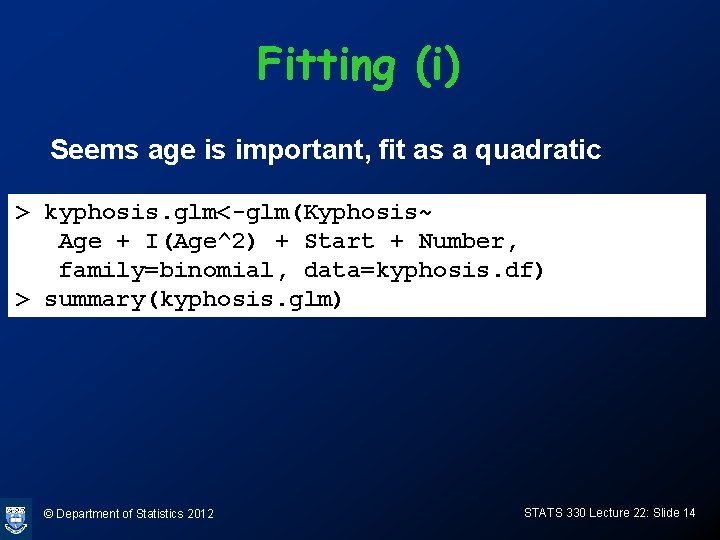 Fitting (i) Seems age is important, fit as a quadratic > kyphosis. glm<-glm(Kyphosis~ Age