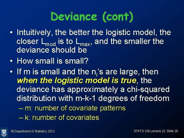Deviance (cont) • Intuitively, the better the logistic model, the closer Lmod is to