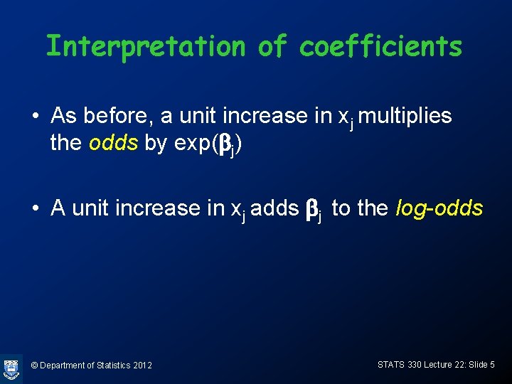 Interpretation of coefficients • As before, a unit increase in xj multiplies the odds