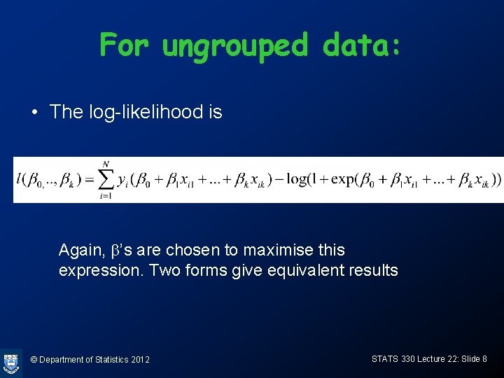 For ungrouped data: • The log-likelihood is Again, b’s are chosen to maximise this