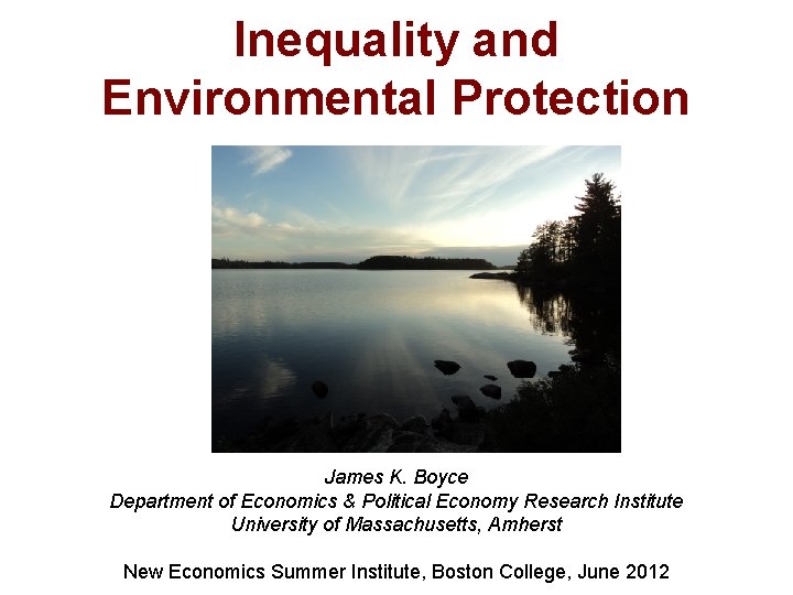 Inequality and Environmental Protection James K. Boyce Department of Economics & Political Economy Research