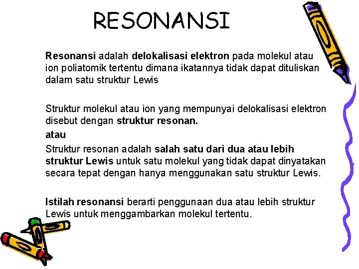 RESONANSI Resonansi adalah delokalisasi elektron pada molekul atau ion poliatomik tertentu dimana ikatannya tidak RESONANSI Resonansi adalah delokalisasi elektron pada molekul atau ion poliatomik tertentu dimana ikatannya tidak