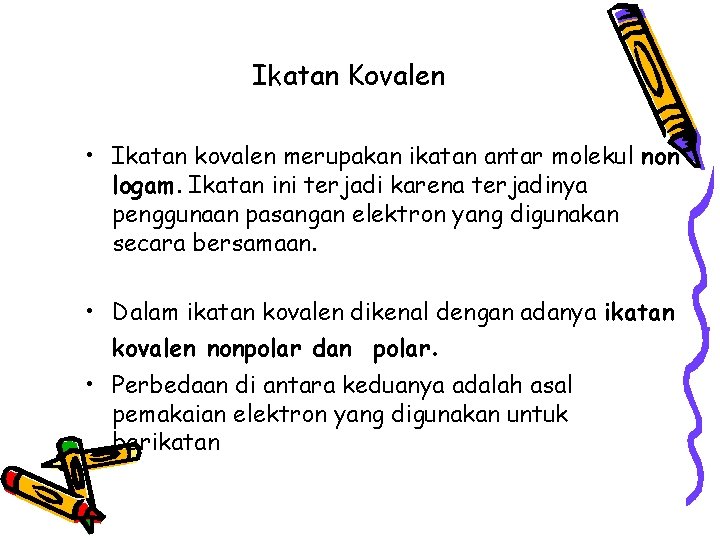 Ikatan Kovalen • Ikatan kovalen merupakan ikatan antar molekul non logam. Ikatan ini terjadi Ikatan Kovalen • Ikatan kovalen merupakan ikatan antar molekul non logam. Ikatan ini terjadi