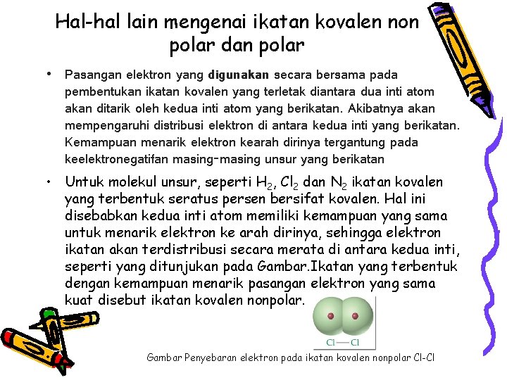 Hal-hal lain mengenai ikatan kovalen non polar dan polar • Pasangan elektron yang digunakan Hal-hal lain mengenai ikatan kovalen non polar dan polar • Pasangan elektron yang digunakan