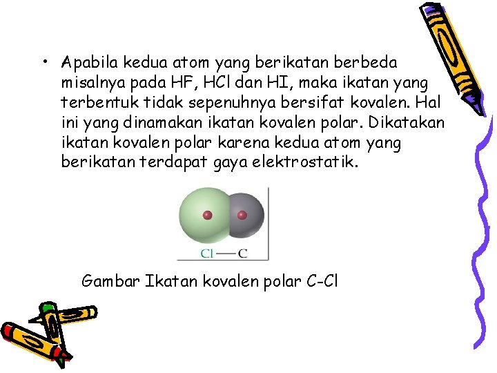 • Apabila kedua atom yang berikatan berbeda misalnya pada HF, HCl dan HI, • Apabila kedua atom yang berikatan berbeda misalnya pada HF, HCl dan HI,